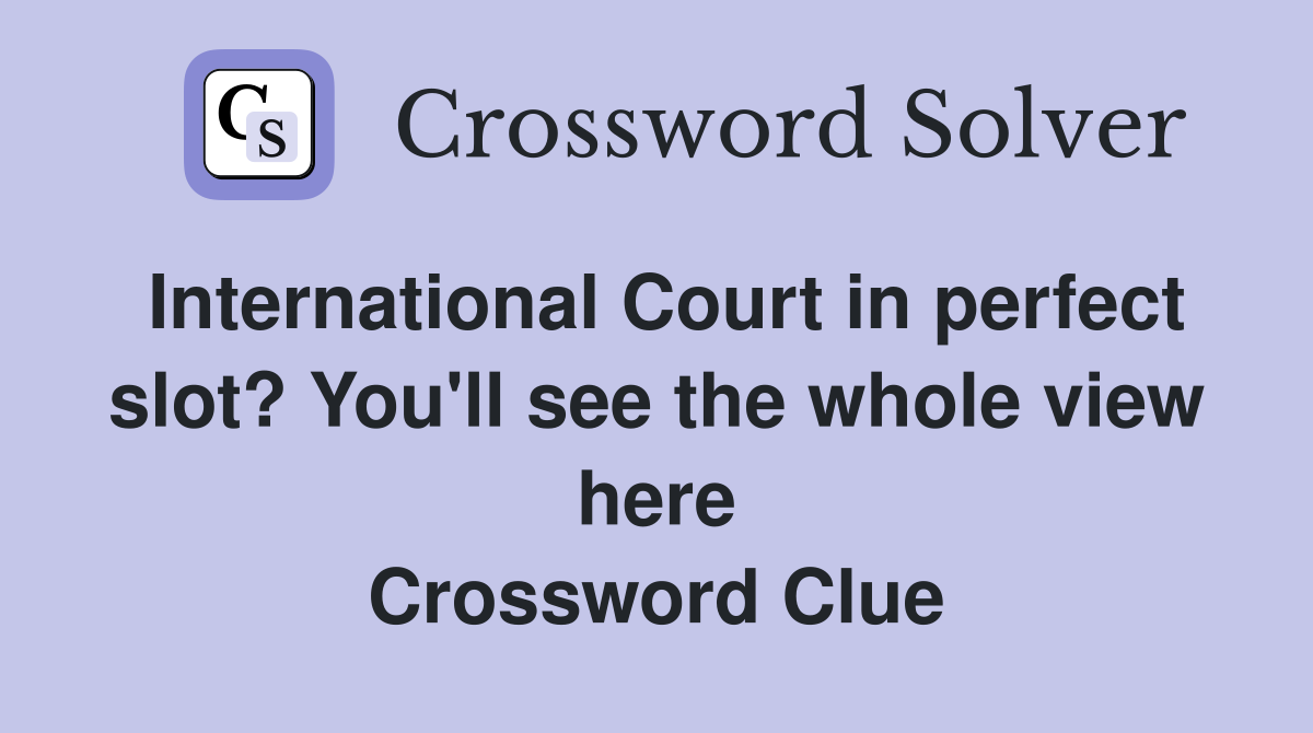 International Court in perfect slot? You'll see the whole view here Crossword Clue