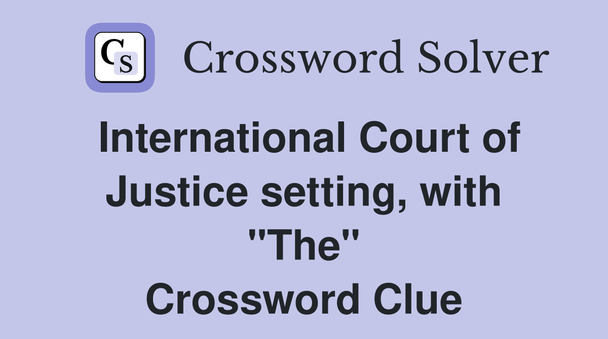 International Court of Justice setting, with "The" Crossword Clue