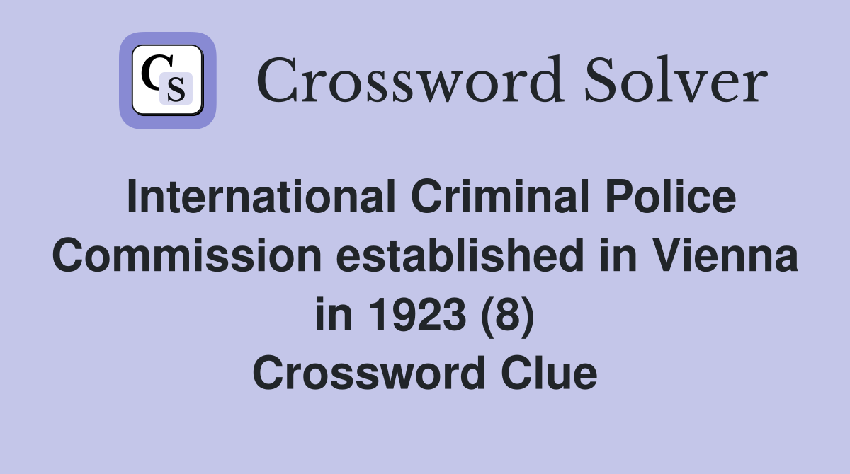International Criminal Police Commission established in Vienna in 1923 (8) Crossword Clue