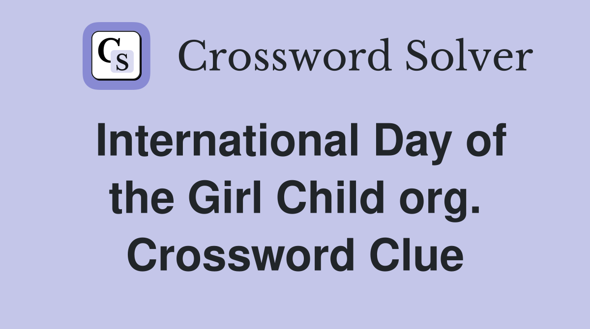 International Day of the Girl Child org. Crossword Clue