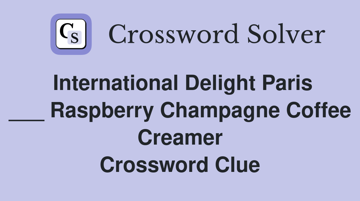 International Delight Paris ___ Raspberry Champagne Coffee Creamer Crossword Clue