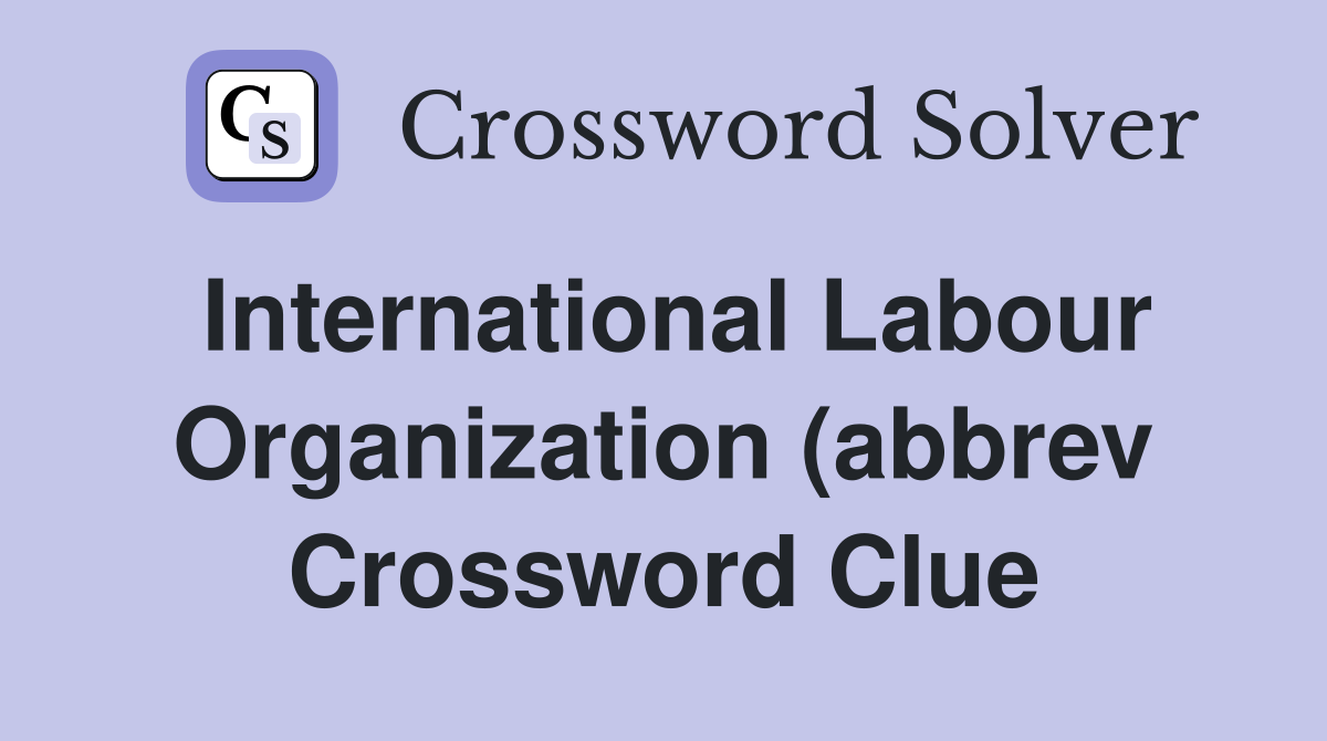International Labour Organization (abbrev) Crossword Clue Answers International Labour Organization (abbrev) Crossword Clue Answers