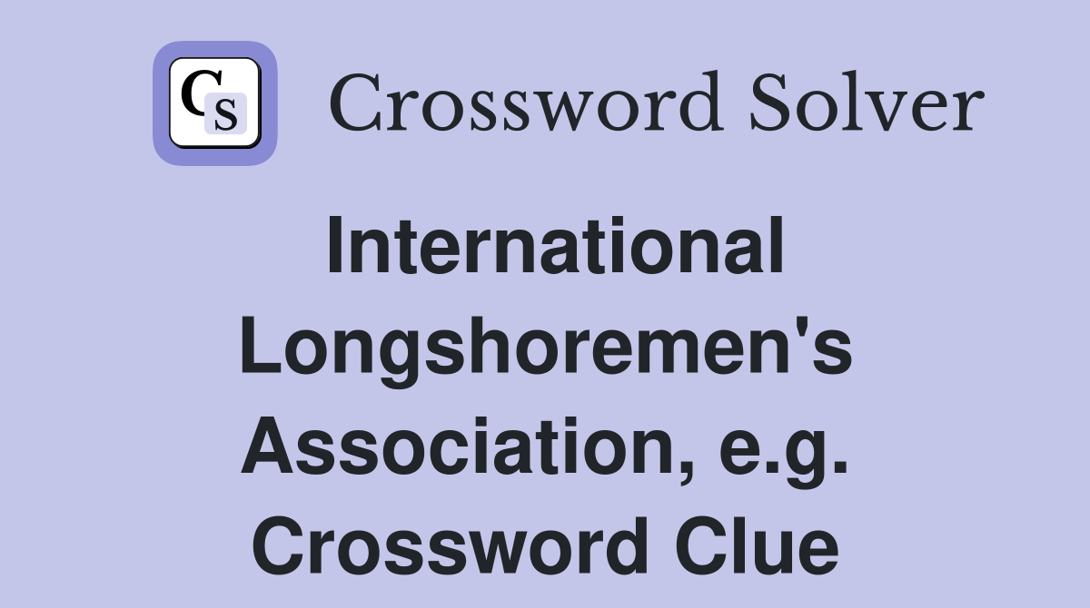 International Longshoremen's Association, e.g. Crossword Clue