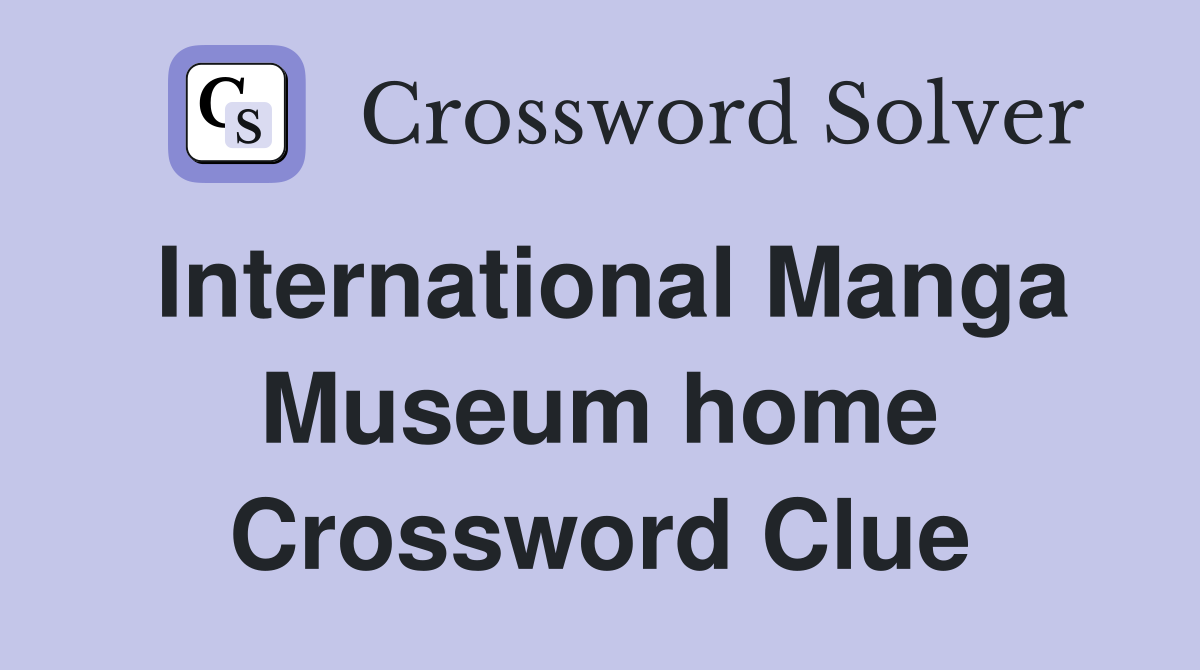 International Manga Museum home Crossword Clue