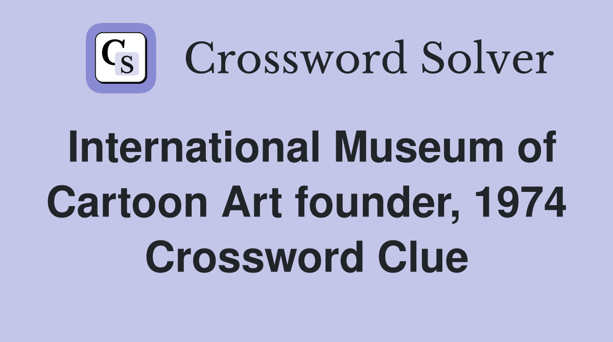 International Museum of Cartoon Art founder, 1974 Crossword Clue