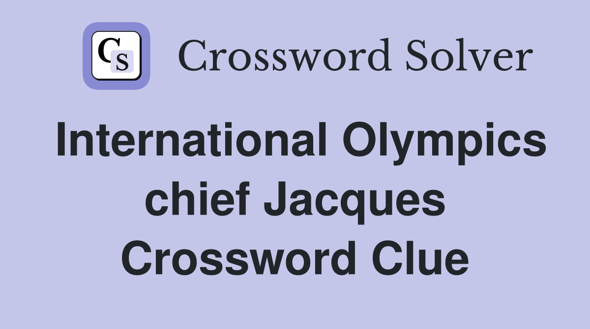 International Olympics chief Jacques Crossword Clue