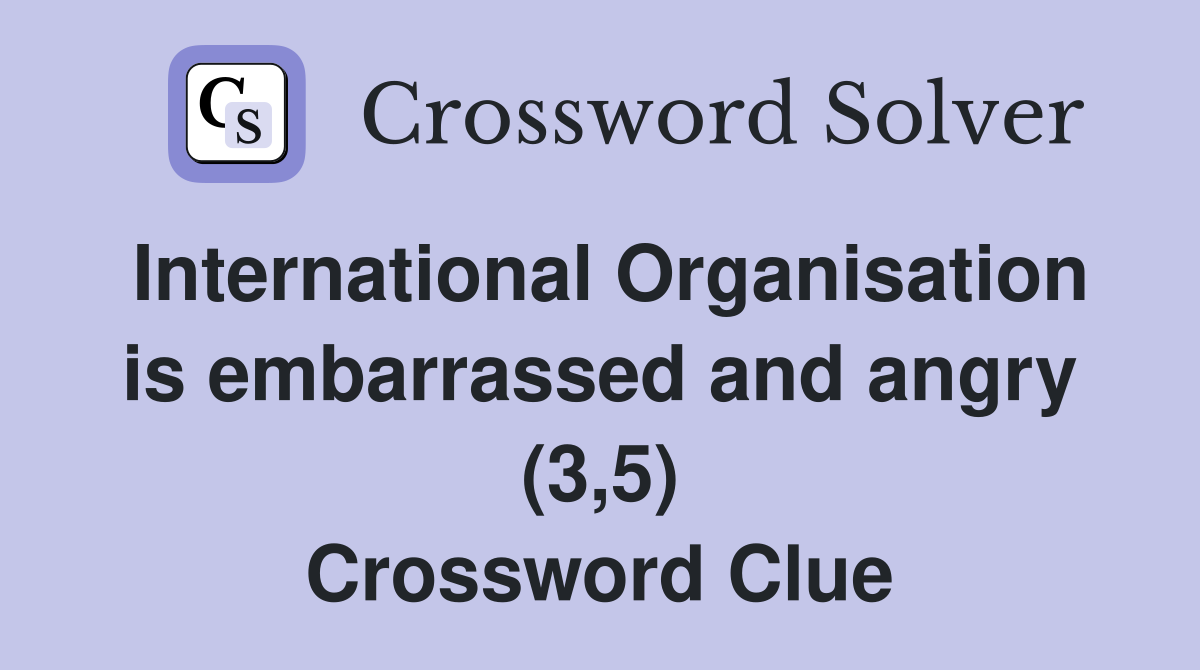 International Organisation is embarrassed and angry (3,5) Crossword Clue