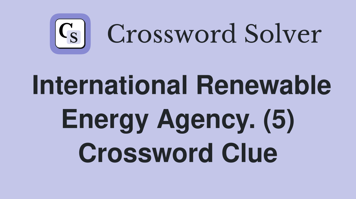 International Renewable Energy Agency. (5) Crossword Clue