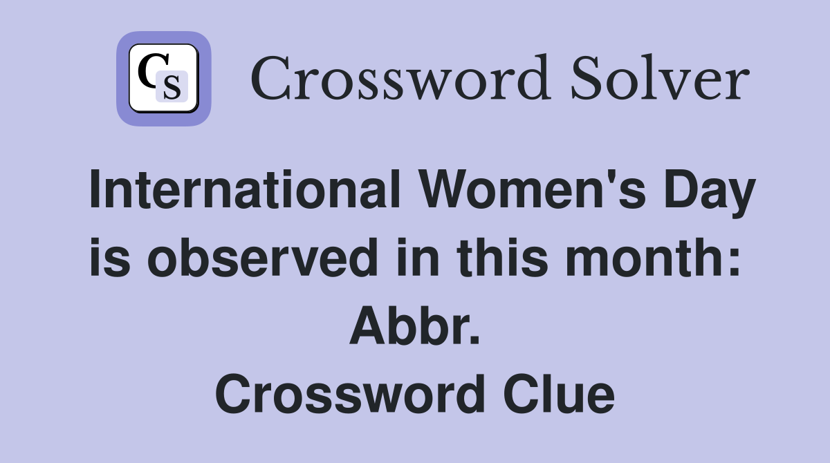 International Women's Day is observed in this month: Abbr. Crossword Clue