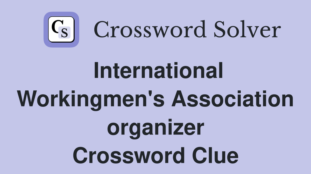 International Workingmen's Association organizer Crossword Clue