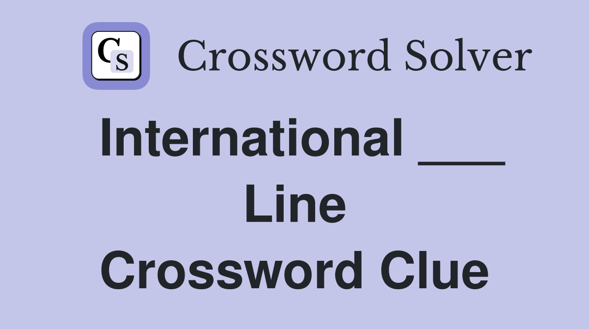 International ___ Line Crossword Clue
