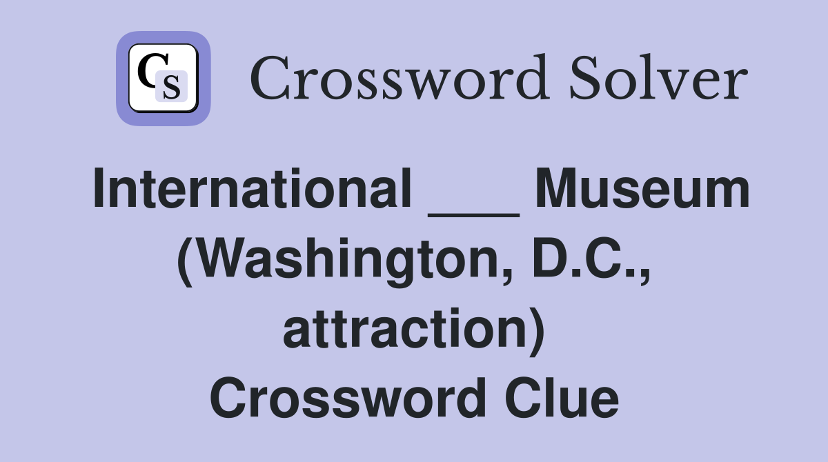 International ___ Museum (Washington, D.C., attraction) Crossword Clue
