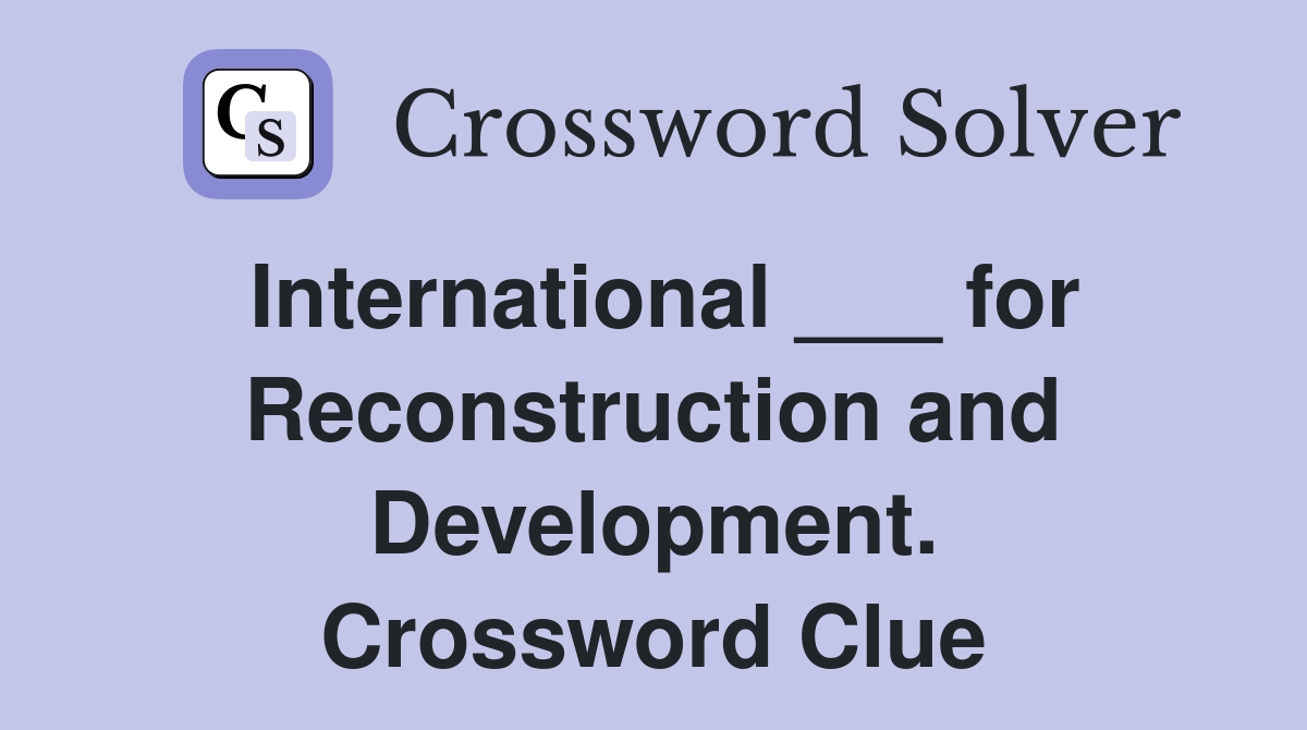 International ___ for Reconstruction and Development. Crossword Clue