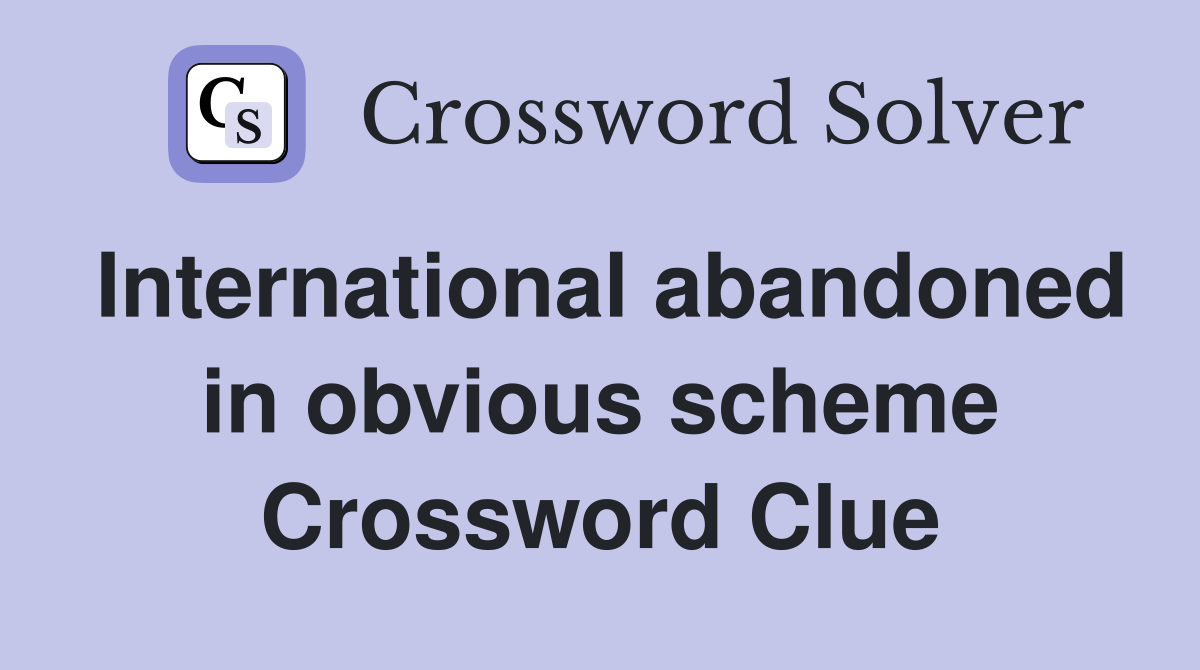 International abandoned in obvious scheme Crossword Clue