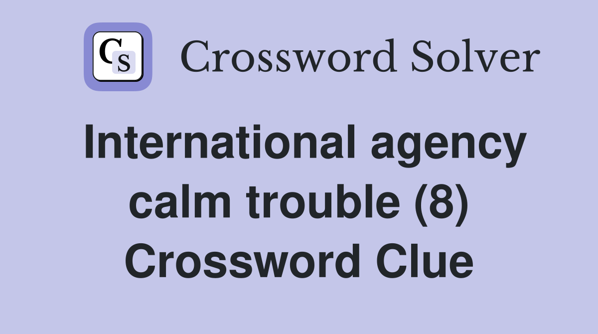 International agency calm trouble (8) Crossword Clue
