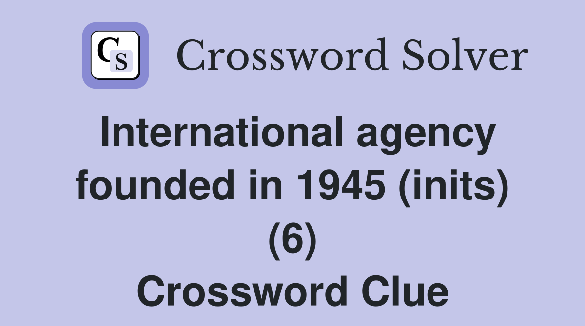 International agency founded in 1945 (inits) (6) Crossword Clue