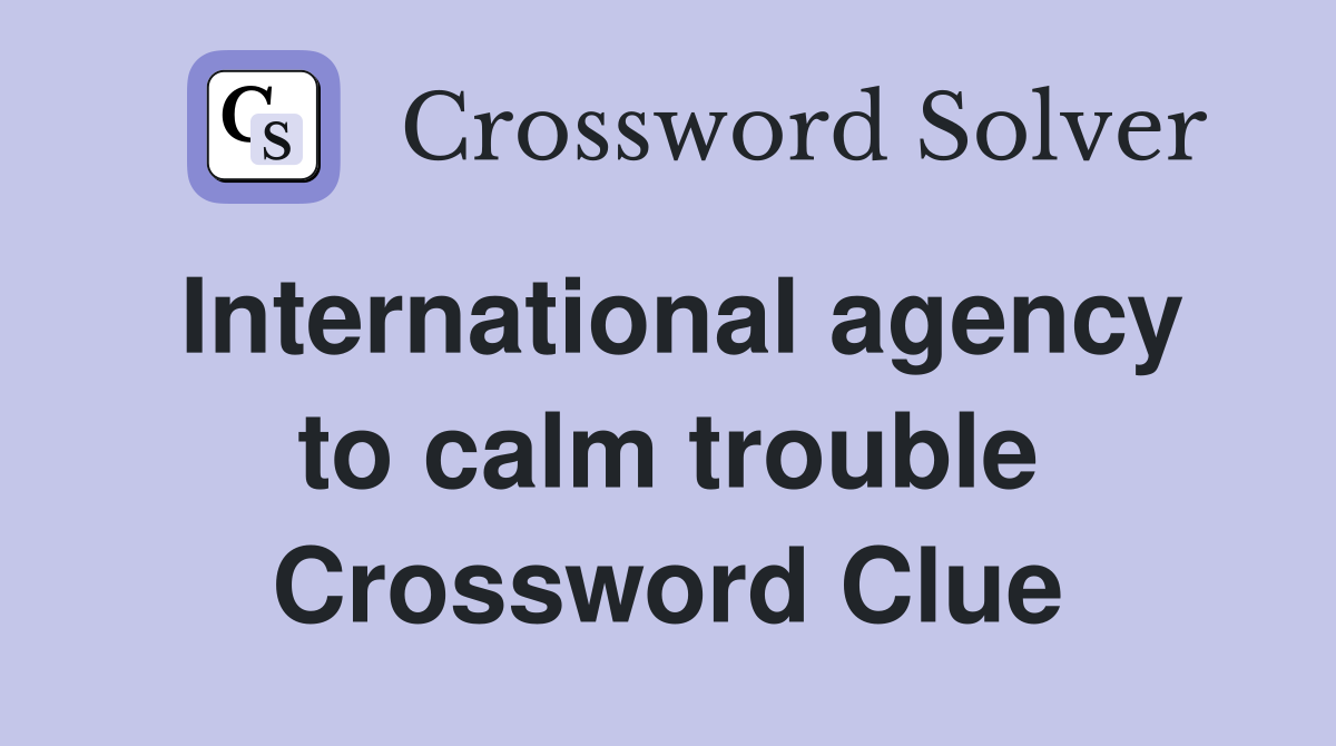 International agency to calm trouble Crossword Clue