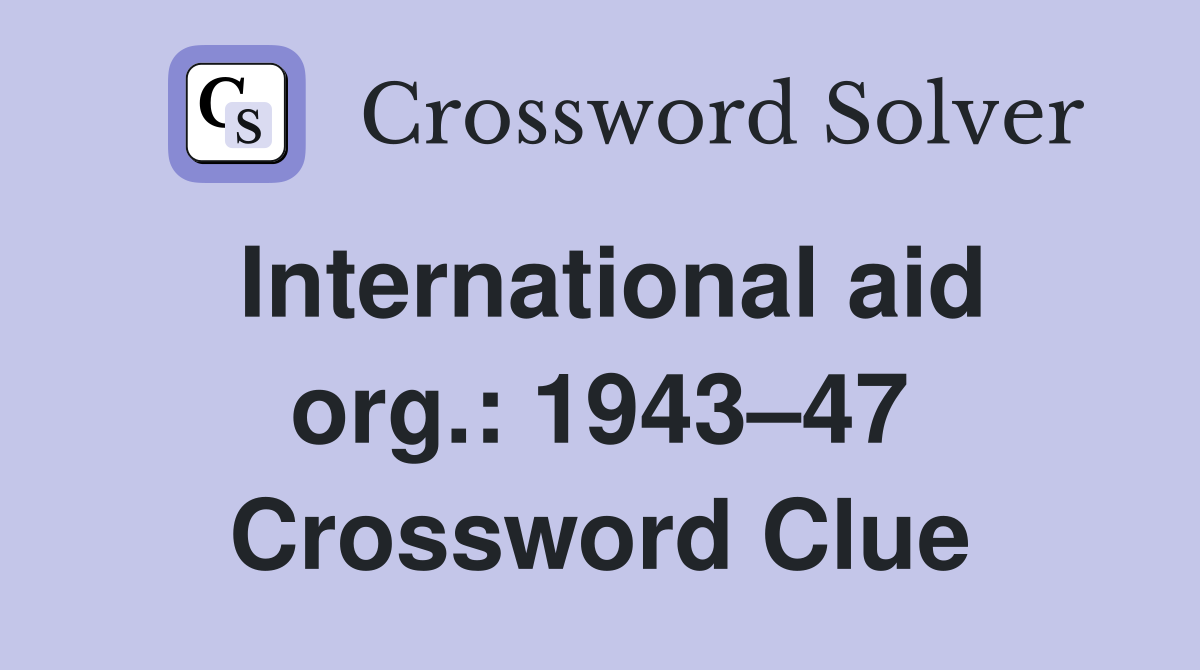 International aid org.: 1943–47 Crossword Clue