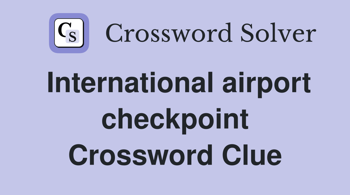 International airport checkpoint Crossword Clue