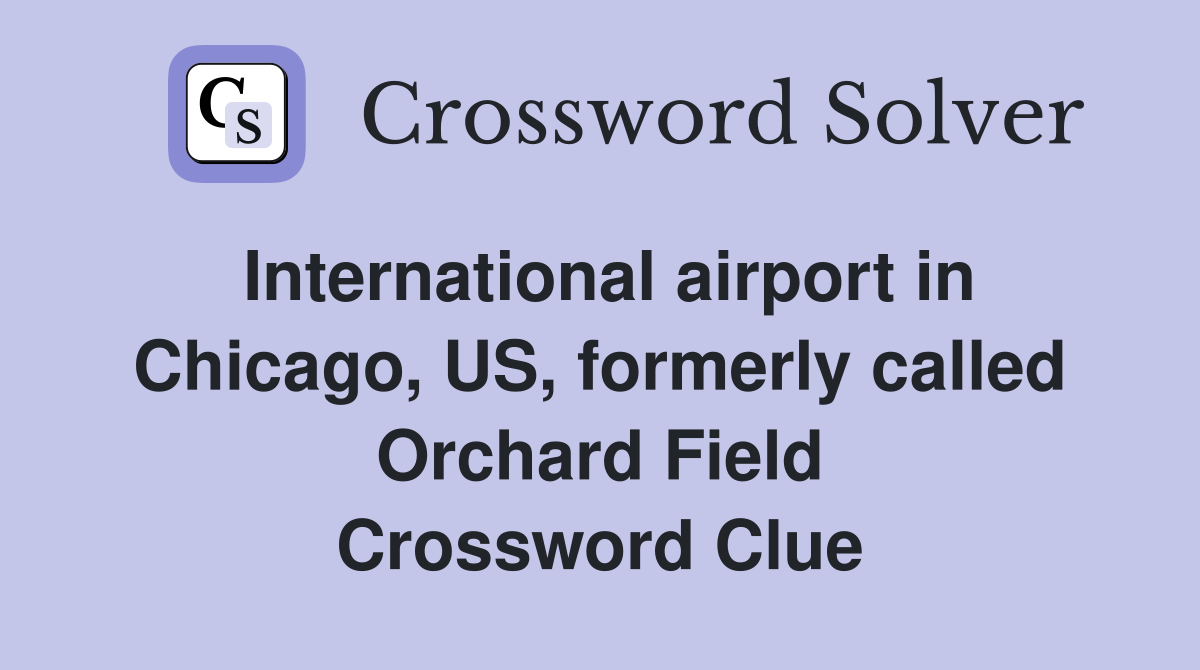 International airport in Chicago, US, formerly called Orchard Field Crossword Clue