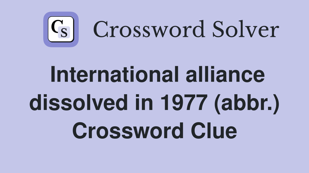 International alliance dissolved in 1977 (abbr.) Crossword Clue