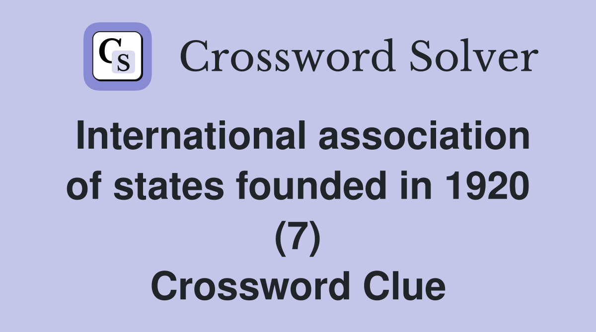 International association of states founded in 1920 (7) Crossword Clue