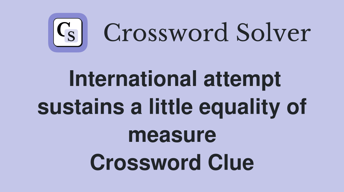 International attempt sustains a little equality of measure Crossword Clue