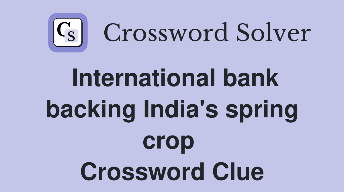 International bank backing India's spring crop  Crossword Clue