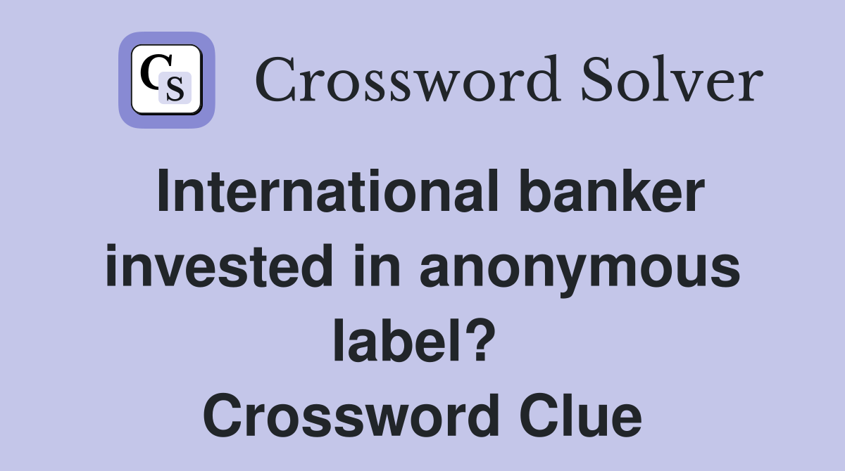 International banker invested in anonymous label?  Crossword Clue