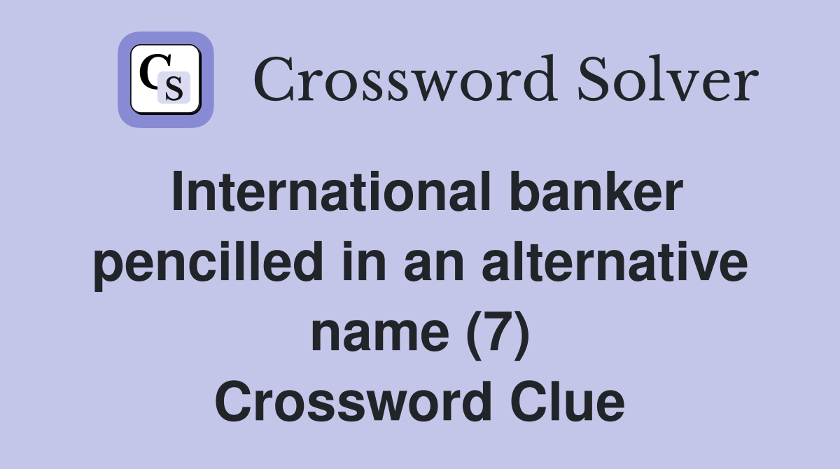 International banker pencilled in an alternative name (7) Crossword Clue