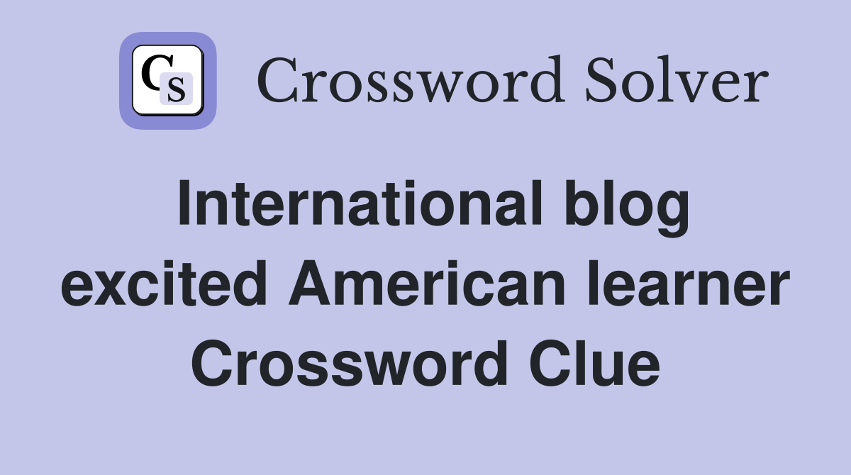 International blog excited American learner Crossword Clue