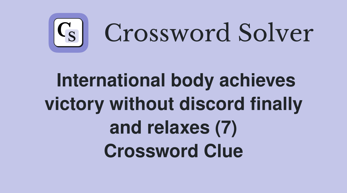 International body achieves victory without discord finally and relaxes (7) Crossword Clue