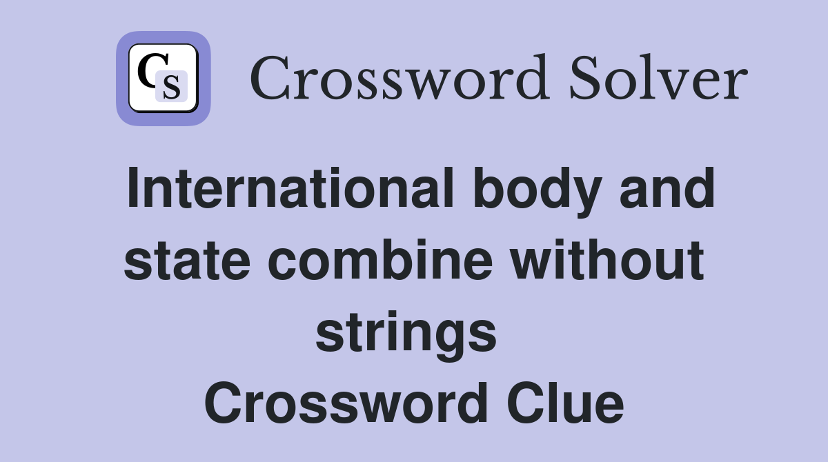 International body and state combine without strings  Crossword Clue