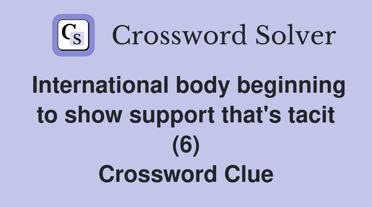 International body beginning to show support that's tacit (6) Crossword Clue