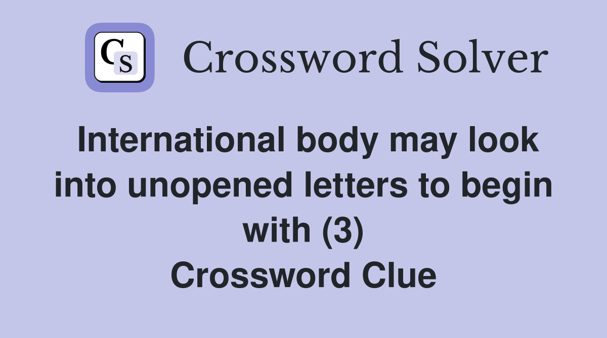 International body may look into unopened letters to begin with (3) Crossword Clue