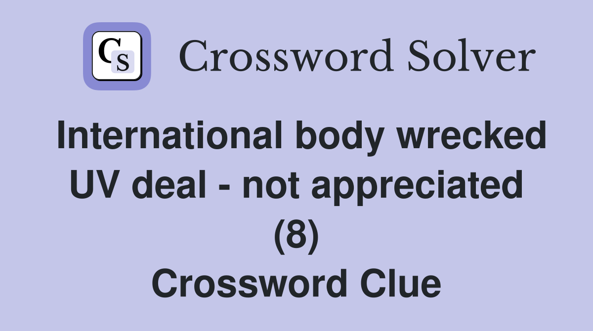 International body wrecked UV deal - not appreciated (8) Crossword Clue