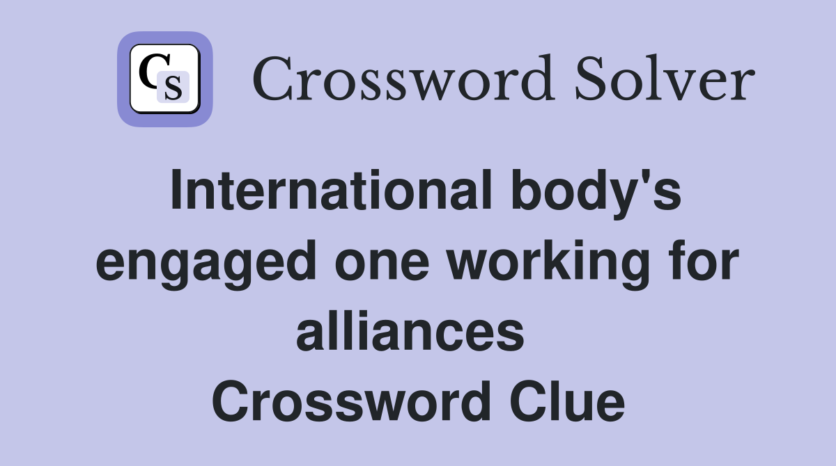 International body's engaged one working for alliances  Crossword Clue