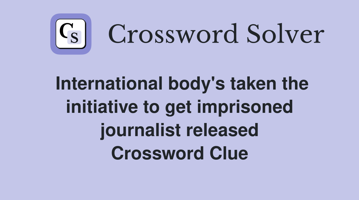 International body's taken the initiative to get imprisoned journalist released Crossword Clue