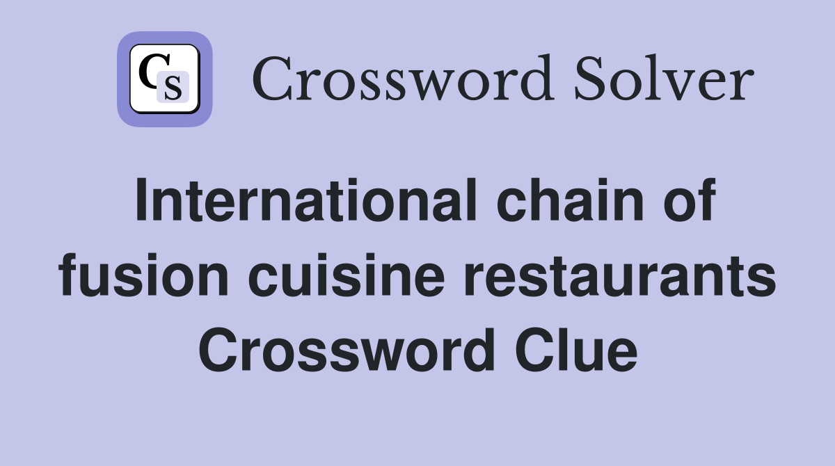 International chain of fusion cuisine restaurants Crossword Clue