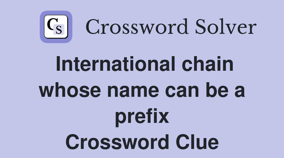International chain whose name can be a prefix Crossword Clue