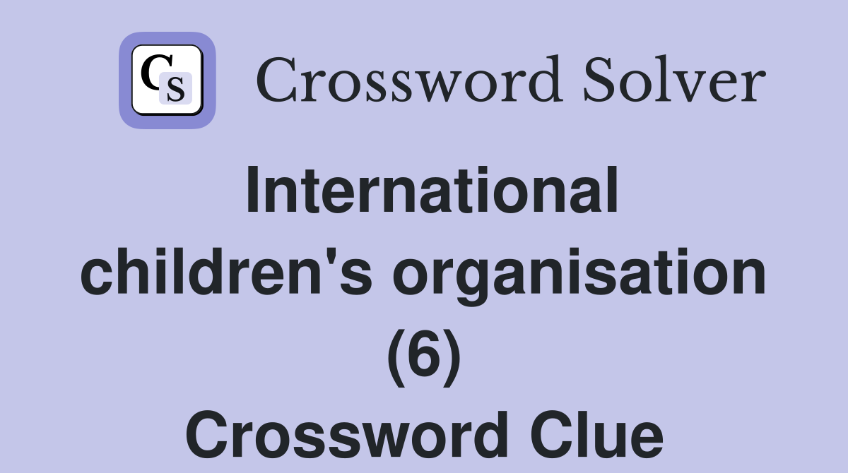 International children's organisation (6) Crossword Clue
