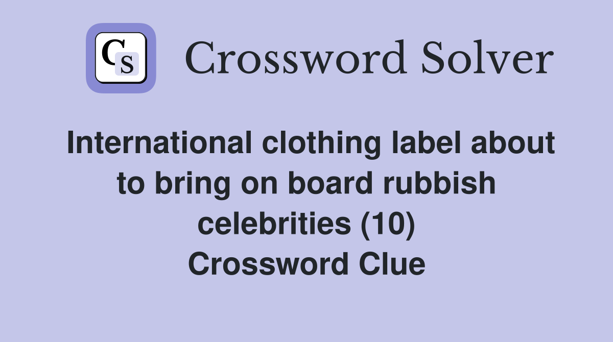 International clothing label about to bring on board rubbish celebrities (10) Crossword Clue