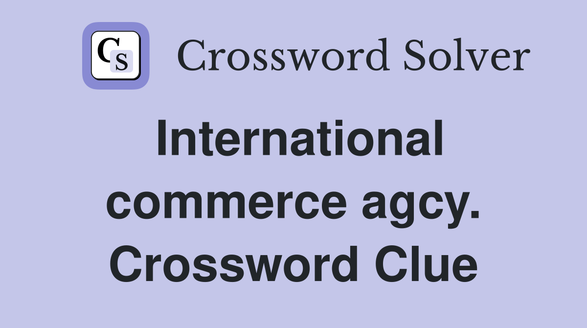 International commerce agcy. Crossword Clue