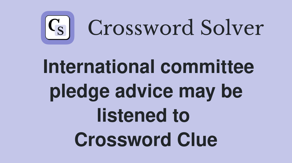International committee pledge advice may be listened to  Crossword Clue