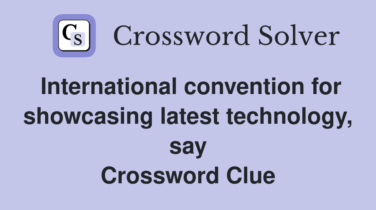 International convention for showcasing latest technology, say Crossword Clue