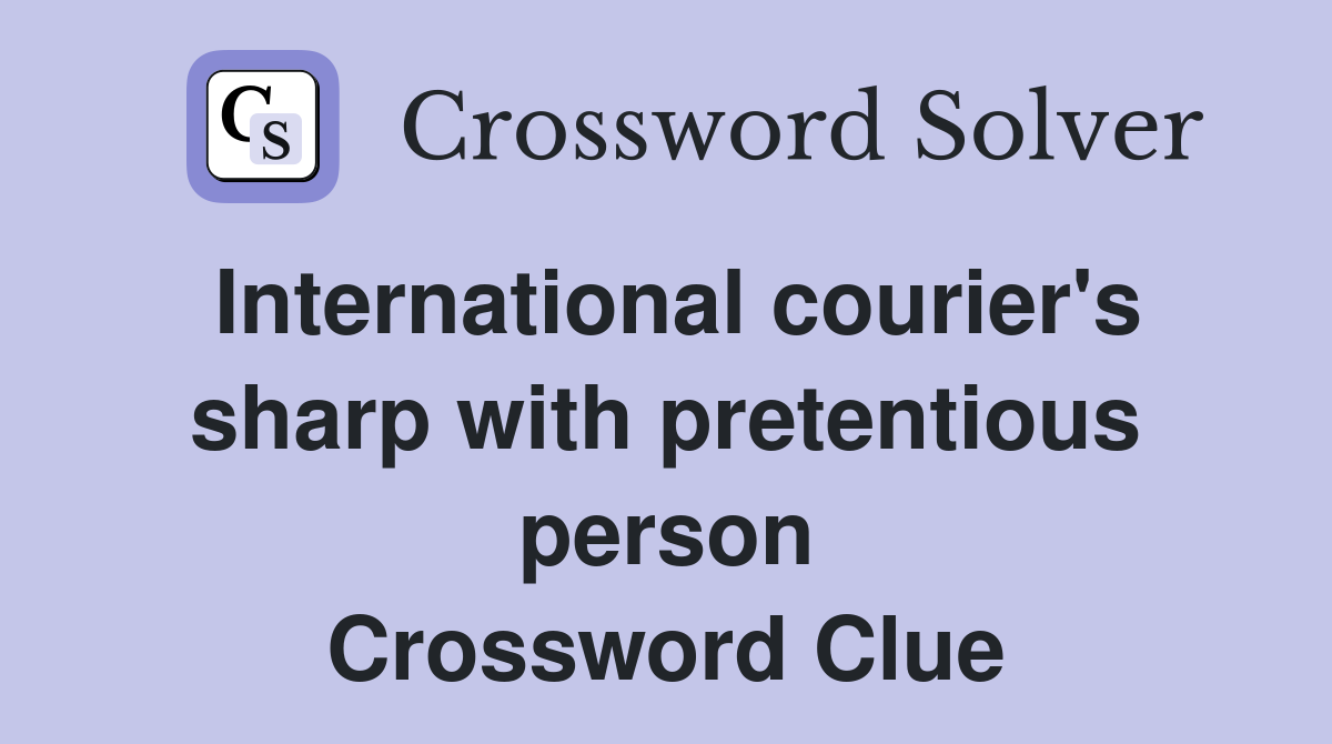 International courier's sharp with pretentious person Crossword Clue
