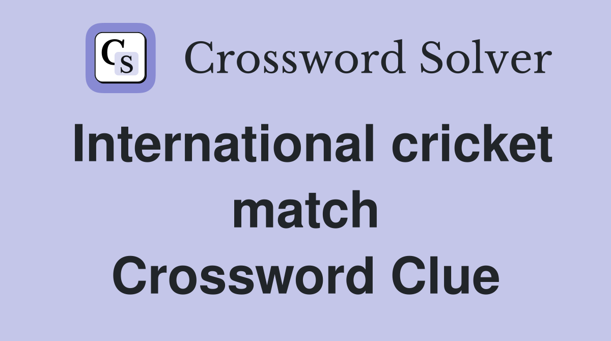 International cricket match Crossword Clue