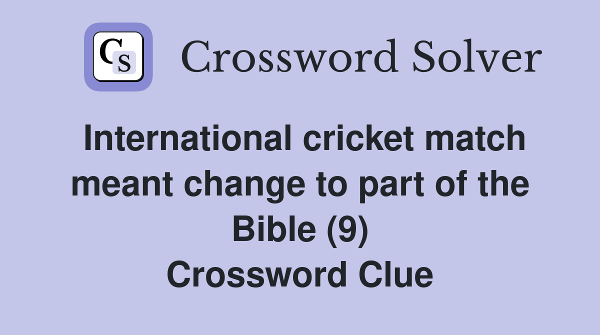 International cricket match meant change to part of the Bible (9) Crossword Clue