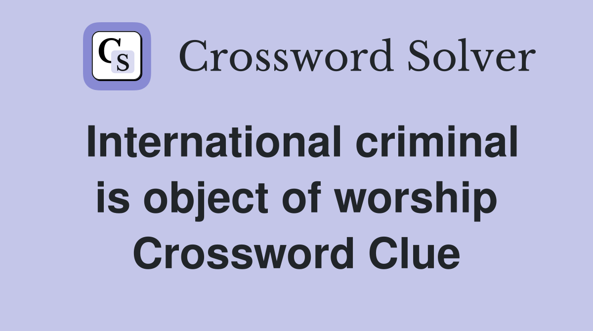 International criminal is object of worship Crossword Clue