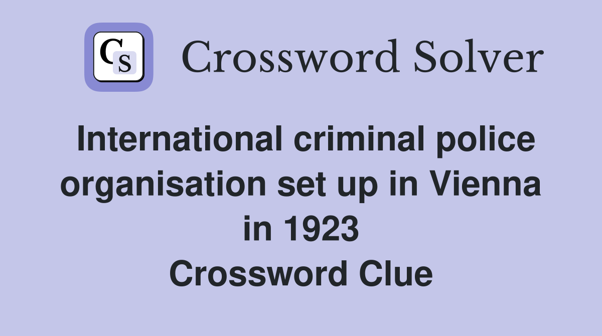International criminal police organisation set up in Vienna in 1923 Crossword Clue